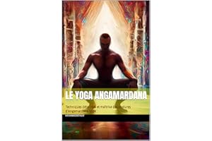 LE YOGA ANGAMARDANA: Techniques détaillées et maîtrise des postures d'Angamardana Yoga (French Edition)