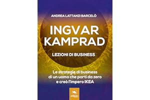 Ingvar Kamprad. Lezioni di business: Le strategie di business di un uomo che partì da zero e creò l’impero IKEA (Italian Edit