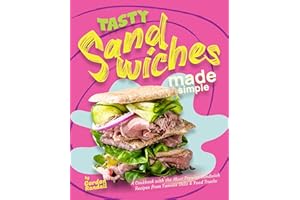 Tasty Sandwiches Made Simple: A Cookbook with the Most Popular Sandwich Recipes from Famous Delis & Food Trucks