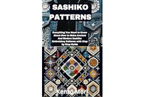 SASHIKO PATTERNS: Everything You Need to Know About How to Make Ancient And Modern Sashiko Embroidery Patterns with Step by S
