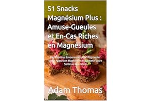 51 Snacks Magnésium Plus : Amuse-Gueules et En-Cas Riches en Magnésium: Des Recettes Savoureuses pour Augmenter Votre Apport 