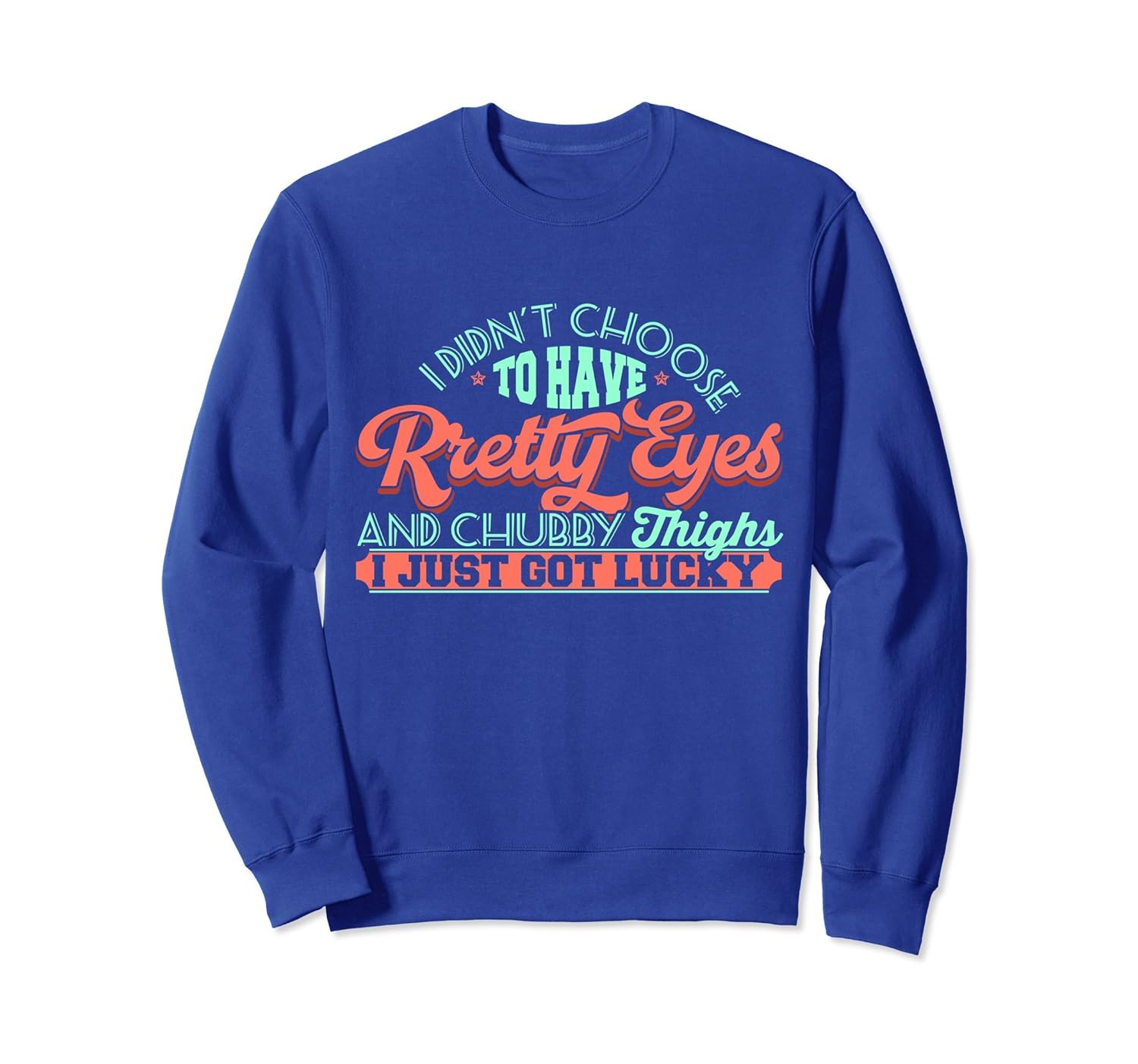 I DIDN'T CHOOSE TO HAVE PRETTY EYES CHUBBY THIGHS SWEATSHIRT-Rose