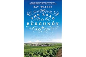 The Road to Burgundy: The Unlikely Story of an American Making Wine and a New Life in France