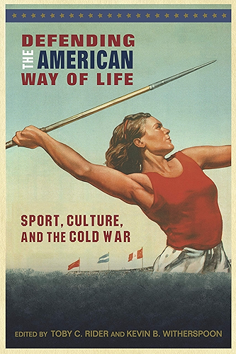 Download Defending the American Way of Life: Sport, Culture, and the Cold War (Sport, Culture, and Society) (English Edition) PDF