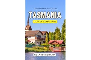 Tasmania Travel Guide 2023: Exploring the Wild Side of Australia's Apple Isle, Wilderness, Modern Adventure, Nature, Hidden G