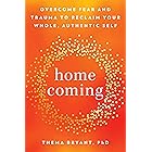 Homecoming: Overcome Fear and Trauma to Reclaim Your Whole, Authentic Self