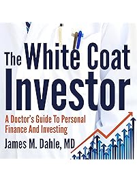 The White Coat Investor: A Doctor's Guide to Personal Finance and Investing