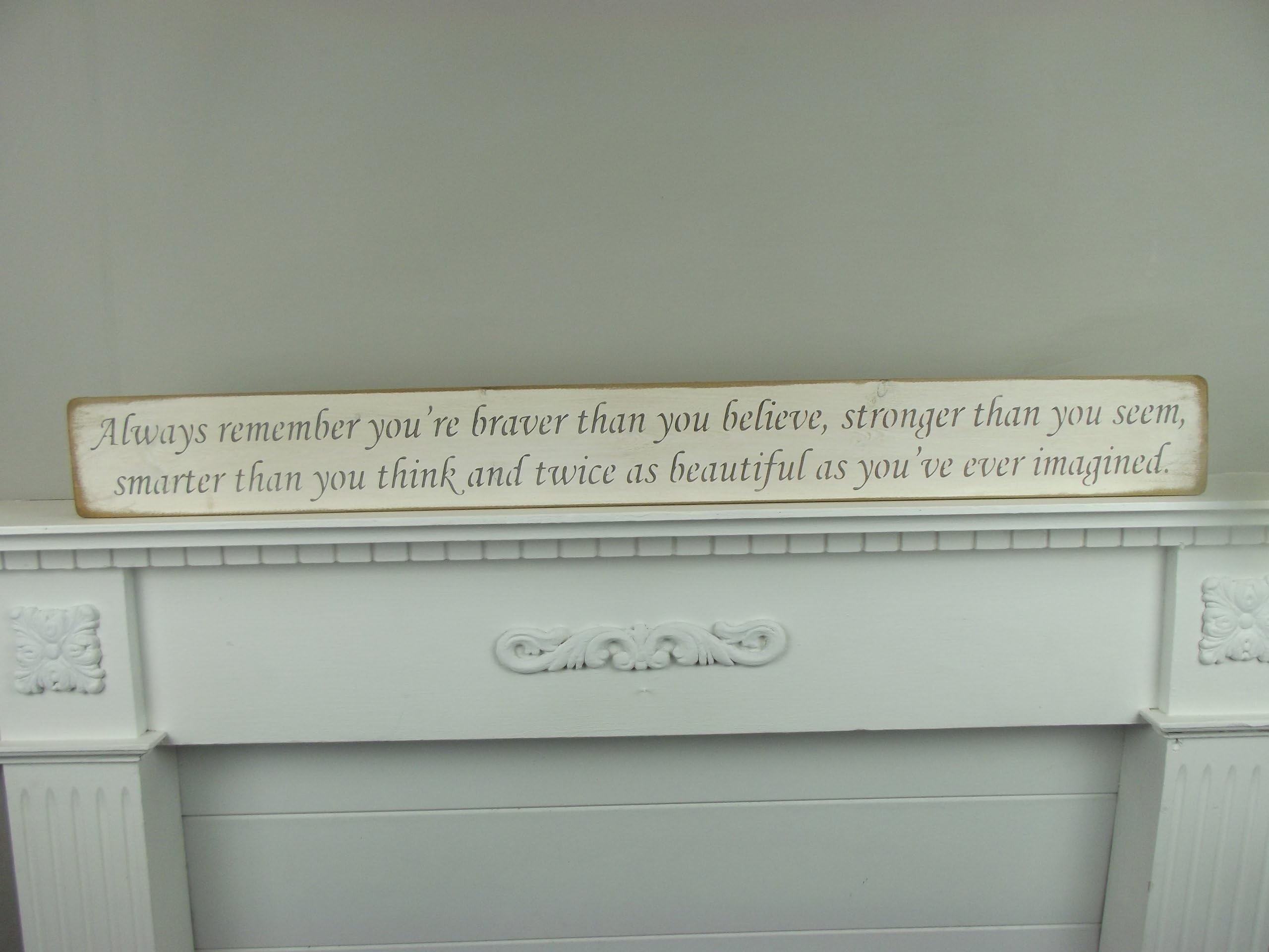 Always remember you're braver than believe, stronger than you seem, smarter than you think and twice as beautiful as you've ever imagined - Handmade shabby chic wooden sign by vintage product designer Austin Sloan