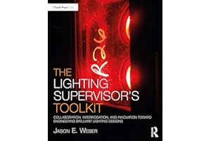 The Lighting Supervisor's Toolkit: Collaboration, Interrogation, and Innovation toward Engineering Brilliant Lighting Designs (The Focal Press Toolkit Series)