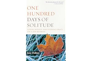 One Hundred Days of Solitude: Losing Myself and Finding Grace on a Zen Retreat