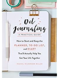 Dot Journaling&mdash;A Practical Guide: How to Start and Keep the Planner, To-Do List, and Diary That'll Actually Help You Get Your Life Together