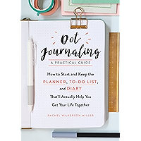 Dot Journaling—A Practical Guide: How to Start and Keep the Planner, To-Do List, and Diary That'll Actually Help You Get Your Life Together