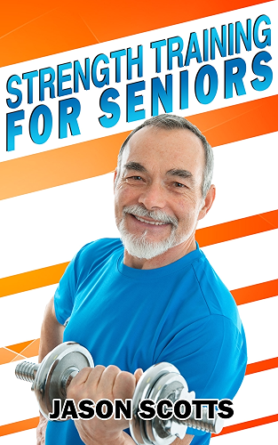 Download Strength Training For Seniors:An Easy & Complete Step By Step Guide For YOU (Ultimate How To Guides) (English Edition) PDF
