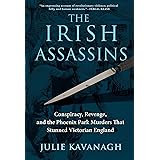 The Irish Assassins: Conspiracy, Revenge, and the Phoenix Park Murders That Stunned Victorian England