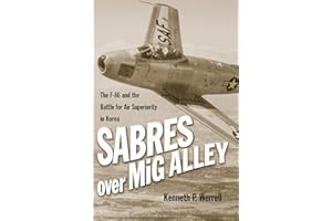 Sabres Over MiG Alley: The F-86 and the Battle for Air Superiority in Korea