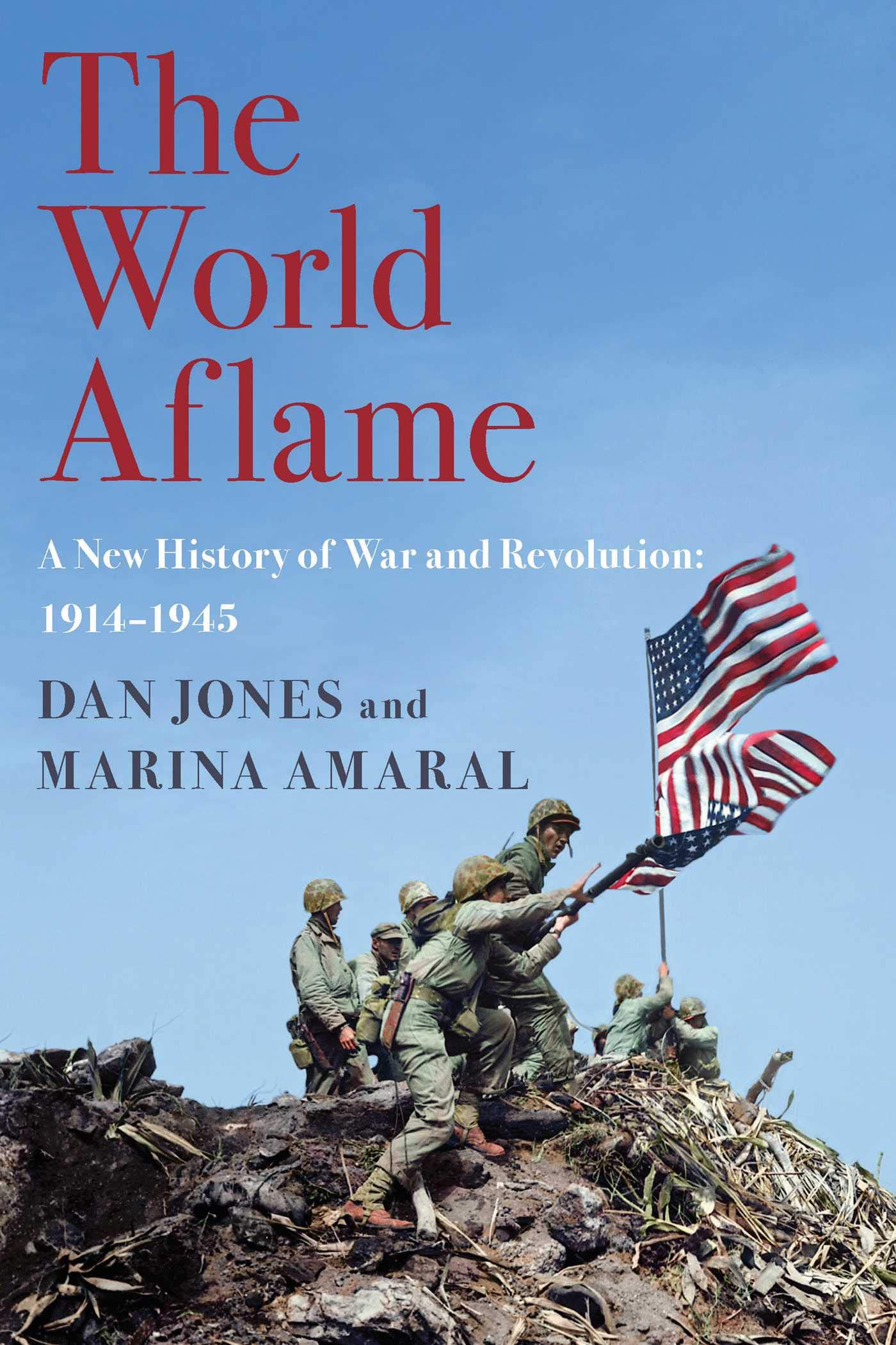 The World Aflame A New History Of War And Revolution 1914 1945 Jones Dan Amaral Marina 9781643132228 Amazon Com Books