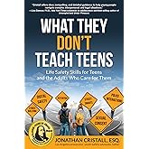 What They Don't Teach Teens: Life Safety Skills for Teens and the Adults Who Care for Them