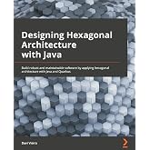 Designing Hexagonal Architecture with Java: An architect's guide to building maintainable and change-tolerant applications with Java and Quarkus