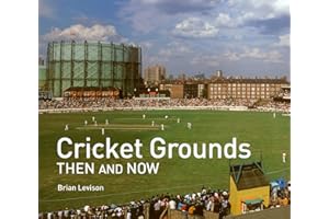Cricket Grounds Then and Now: A photographic guide for cricket fans, to stadiums around the world