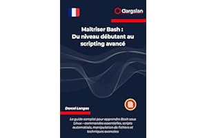 Maîtriser Bash: Du niveau débutant au scripting avancé (French Edition)