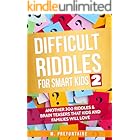 Difficult Riddles for Smart Kids 2: Another 300 Riddles & Brain Teasers that Kids and Families will Love (Books for Smart Kids Book 5)