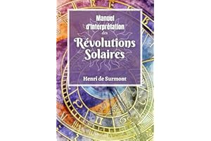 Manuel d'Interprétation des Révolutions Solaires: Pour interpréter votre thème astral annuel (Astrologie pratique) (French Ed