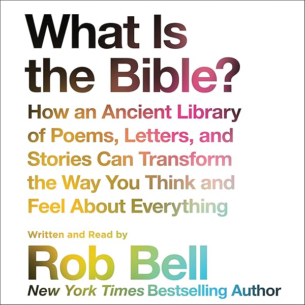 Amazon Com What Is The Bible How An Ancient Library Of Poems Letters And Stories Can Transform The Way You Think And Feel About Everything Audible Audio Edition Rob Bell Rob Bell Harperaudio