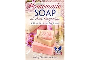 Homemade Soap at Your Fingertips: A Handbook for Beginners (Soap & Candle Making for Beginners)