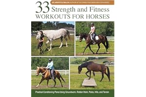 33 Strength and Fitness Workouts for Horses: Practical Conditioning Plans Using Groundwork, Ridden Work, Poles, Hills, and Te