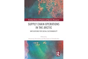 Supply Chain Operations in the Arctic: Implications for Social Sustainability (Routledge Advances in Production and Operation
