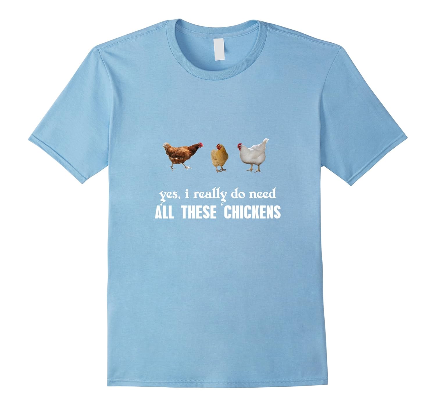 Yes I Really Do Need All These Chickens Shirts4LVS