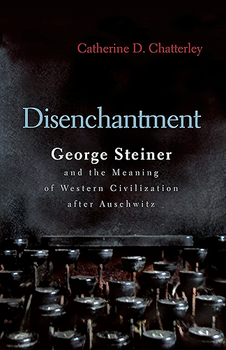 Download Disenchantment: George Steiner and Meaning of Western Civilization After Auschwitz (Religion, Theology and the Holocaust) (English Edition) PDF