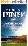 Relentless Optimism: How a Commitment to Positive Thinking Changes Everything (Sports for the Soul Book 3)