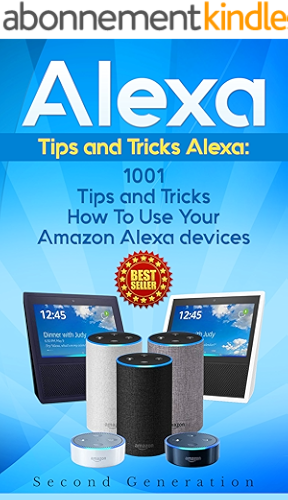 Download Alexa: 1001 Tips and Tricks How To Use Your Amazon Alexa devices (Amazon Echo, Second Generation Echo, Echo Show, Amazon Echo Look, Echo Plus, Echo Spot, ... dot,alexa tips,internet) (English Edition) PDF