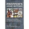 Prepper's Home Defense: Security Strategies to Protect Your Family by Any Means Necessary