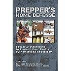 Prepper's Home Defense: Security Strategies to Protect Your Family by Any Means Necessary (Preppers)