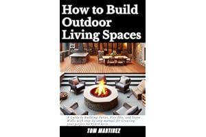 How to Build Outdoor Living Spaces: A Guide to Building Patios, Fire Pits, and Stone Walls with step-by-step manual for creat