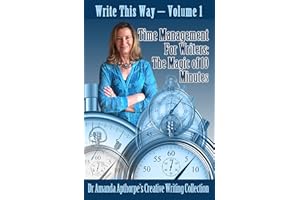 Time Management for Writers: The Magic Of 10 Minutes (Write This Way Book 1)