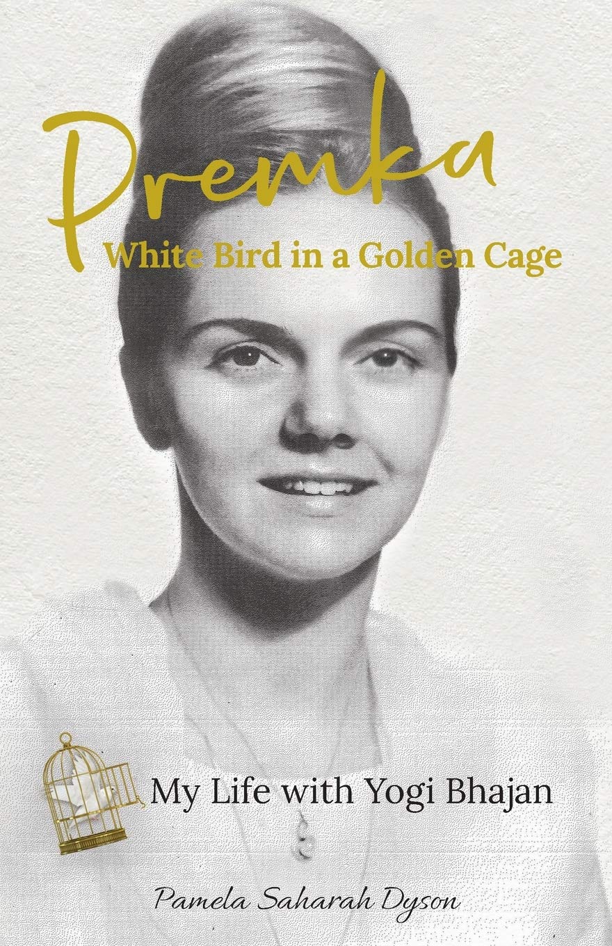 Premka White Bird In A Golden Cage My Life With Yogi Bhajan Dyson Pamela Saharah Amazon Com Books