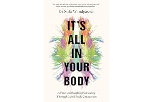 It's All In Your Body: A Practical Roadmap to Healing Through Mind-Body Connection