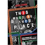 This Must Be the Place: Music, Community and Vanished Spaces in New York City