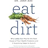 Eat Dirt: Why Leaky Gut May Be the Root Cause of Your Health Problems and 5 Surprising Steps to Cure It