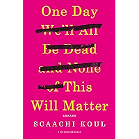 One Day We'll All Be Dead and None of This Will Matter: Essays book cover