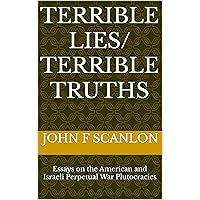 Terrible Lies/ Terrible Truths: Essays on the American and Israeli Perpetual War Plutocracies