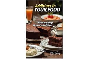 Additives in Your Food: How to Spot Harmful Ingredients, Avoid Dangerous Additives, and Take Control of Your Health Through S