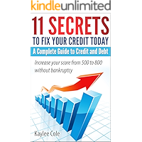 11 Secrets to Fix Your Credit Today A Complete Guide to Credit And Debt