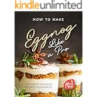 How to Make Eggnog Like A Pro: The Finest Eggnog Recipes Assembled