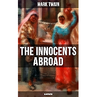 The Innocents Abroad (Illustrated): The Great Pleasure Excursion through the Europe and Holy Land, With Author's… book cover The Innocents Abroad (Illustrated): The Great Pleasure Excursion through the Europe and Holy Land, With Author's… book cover