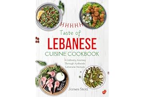 Taste of Lebanese Cuisine Cookbook: A Culinary Journey Through Authentic Lebanese Recipes (Around the World in Tasty Ways)