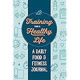 Training for a Healthy Life: A Daily Food and Fitness Journal